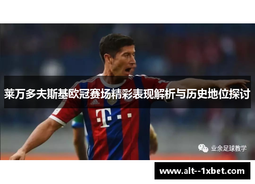 莱万多夫斯基欧冠赛场精彩表现解析与历史地位探讨
