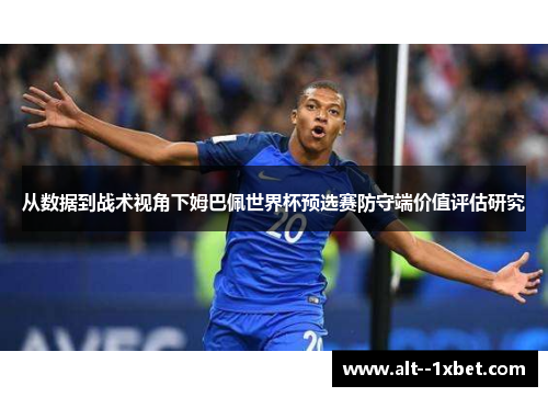 从数据到战术视角下姆巴佩世界杯预选赛防守端价值评估研究 从数据到战术视角下姆巴佩世界杯预选赛防守端价值评估研究