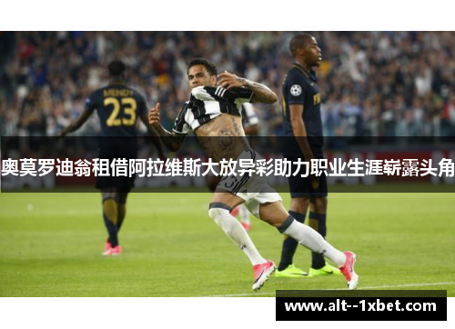 奥莫罗迪翁租借阿拉维斯大放异彩助力职业生涯崭露头角