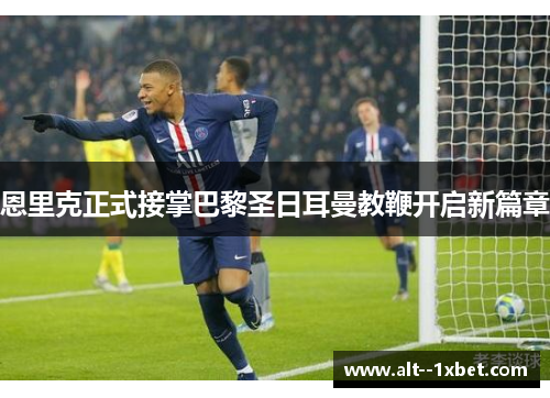 恩里克正式接掌巴黎圣日耳曼教鞭开启新篇章