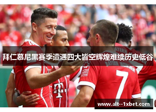 拜仁慕尼黑赛季遭遇四大皆空辉煌难续历史低谷