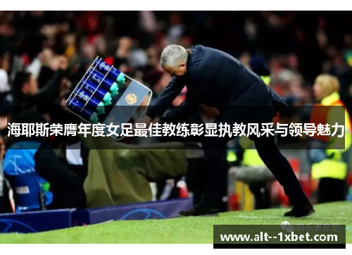 海耶斯荣膺年度女足最佳教练彰显执教风采与领导魅力