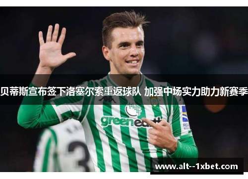 贝蒂斯宣布签下洛塞尔索重返球队 加强中场实力助力新赛季