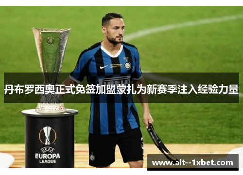 丹布罗西奥正式免签加盟蒙扎为新赛季注入经验力量