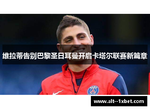 维拉蒂告别巴黎圣日耳曼开启卡塔尔联赛新篇章