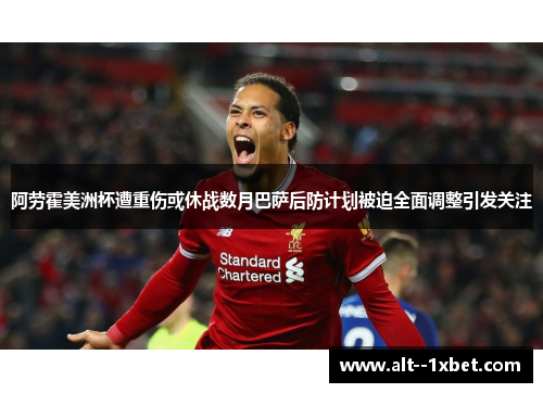 阿劳霍美洲杯遭重伤或休战数月巴萨后防计划被迫全面调整引发关注