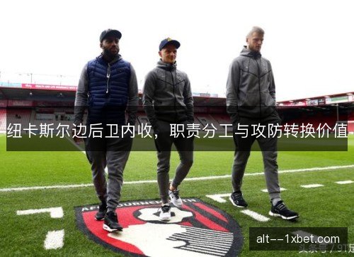纽卡斯尔边后卫内收，职责分工与攻防转换价值