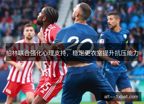柏林联合强化心理支持，稳定更衣室提升抗压能力