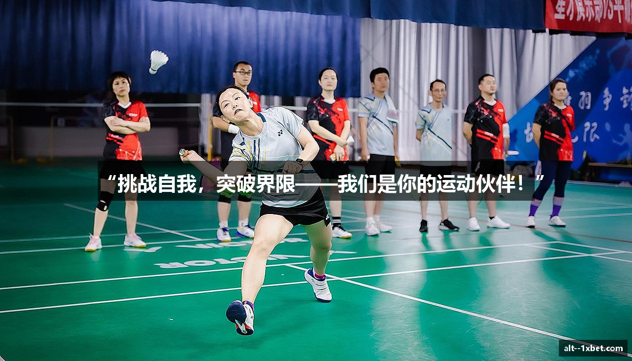 “挑战自我，突破界限——我们是你的运动伙伴！”